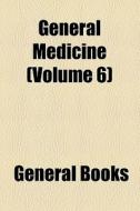 General Medicine (volume 6) di Unknown Author, Anonymous edito da General Books Llc