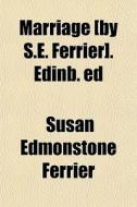 Marriage [by S.e. Ferrier]. Edinb. Ed di Susan Edmonstone Ferrier edito da General Books Llc