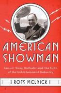 American Showman - Samuel "Roxy" Rothafel and the Birth of the Entertainment Industry, 1908-1935 di Ross Melnick edito da Columbia University Press