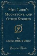 Mrs. Lord's Moonstone, And Other Stories (classic Reprint) di Charles Stokes Wayne edito da Forgotten Books