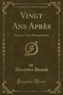 Vingt ANS Apres: Suite Des Trois Mousquetaires (Classic Reprint) di Alexandre Dumas edito da Forgotten Books