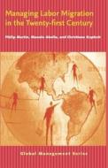 Managing Labor Migration in the Twenty-First Century di Philip Martin, Manolo Abella, Christiane Kuptsch edito da Yale University Press