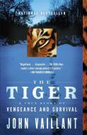 The Tiger: A True Story of Vengeance and Survival di John Vaillant edito da VINTAGE