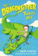 The Dragonsitter Takes Off di Josh Lacey edito da LITTLE BROWN & CO