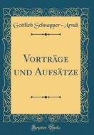 Vortrage Und Aufsatze (Classic Reprint) di Gottlieb Schnapper-Arndt edito da Forgotten Books