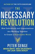 The Necessary Revolution: Working Together to Create a Sustainable World di Peter M. Senge, Bryan Smith, Nina Kruschwitz edito da BROADWAY BOOKS