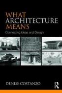 What Architecture Means di Denise (Pennsylvania State University Costanzo edito da Taylor & Francis Ltd