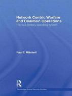 Network Centric Warfare And Coalition Operations di Paul T. Mitchell edito da Taylor & Francis Ltd