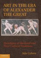 Art in the Era of Alexander the Great di Ada Cohen edito da Cambridge University Press