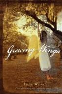 Growing Wings di Laurel Winter edito da HOUGHTON MIFFLIN