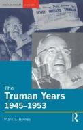 The Truman Years, 1945-1953 di Mark S. Byrnes edito da Taylor & Francis Ltd