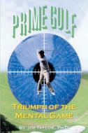 Prime Golf: Triumph of the Mental Game di Jim Taylor edito da AUTHORHOUSE