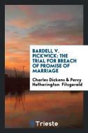 Bardell V. Pickwick: The Trial for Breach of Promise of Marriage Held at the ... di Charles Dickens edito da LIGHTNING SOURCE INC