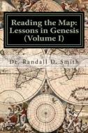 Reading the Map: Lessons in the Book of Genesis (Volume I) di Dr Randall D. Smith edito da Gcbi Publications
