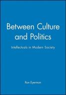 Between Culture and Politics di Ron Eyerman edito da Polity Press