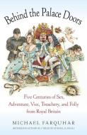 Behind the Palace Doors: Five Centuries of Sex, Adventure, Vice, Treachery, and Folly from Royal Britain di Michael Farquhar edito da RANDOM HOUSE