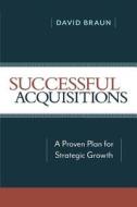 Successful Acquisitions: A Proven Plan for Strategic Growth di David Braun edito da AMACOM