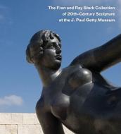 The Fran and Ray Stark Collection of 20th Century Sculpture at the J.Paul Getty Museum di .. Bostrom edito da Getty Publications