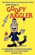 How to Be a Goofy Juggler: A Complete Course in Juggling Made Ridiculously Easy! di Bruce Fife edito da JAVA PUB CO