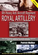 6th Heavy Anti Aircraft Regiment Royal Artillery di Patrick Walker edito da The Choir Press