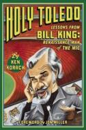 Holy Toledo: Lessons From Bill King, Renaissance Man Of The Mic di Ken Korach edito da Wellstone Books