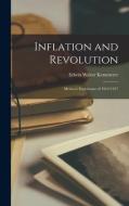 Inflation and Revolution; Mexico's Experience of 1912-1917 di Edwin Walter Kemmerer edito da LIGHTNING SOURCE INC