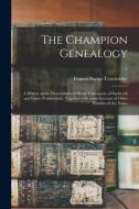 THE CHAMPION GENEALOGY : A HISTORY OF TH di FRANCIS TROWBRIDGE edito da LIGHTNING SOURCE UK LTD