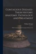 CONTAGIOUS DISEASES-THEIR HISTORY, ANATO di WILLIAM MORGAN edito da LIGHTNING SOURCE UK LTD
