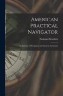 American Practical Navigator: An Epitome of Navigation and Nautical Astronomy di Nathaniel Bowditch edito da LEGARE STREET PR