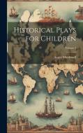 Historical Plays for Children; Volume 2 di Amice Macdonell edito da LEGARE STREET PR
