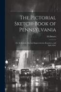The Pictorial Sketch-Book of Pennsylvania: Or, Its Scenery, Internal Improvements, Resources, and Agriculture di Eli Bowen edito da LEGARE STREET PR