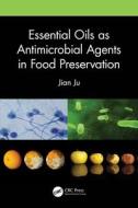 Essential Oils As Antimicrobial Agents In Food Preservation di Jian Ju edito da Taylor & Francis Ltd