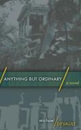 Anything But Ordinary di DeVault Michael DeVault edito da Blurb