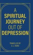 A Spiritual Journey Out of Depression di Travelled By S. L. Kuno edito da FriesenPress