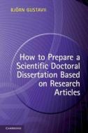 How to Prepare a Scientific Doctoral Dissertation Based on Research Articles di Bjorn Gustavii edito da Cambridge University Press