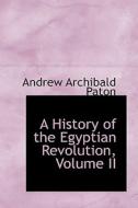A History Of The Egyptian Revolution, Volume Ii di Andrew Archibald Paton edito da Bibliolife