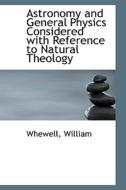 Astronomy And General Physics Considered With Reference To Natural Theology di Whewell William edito da Bibliolife