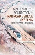 Mathematical Foundation of Railroad Vehicle Systems: Geometry and Mechanics di Ahmed A. Shabana edito da WILEY
