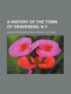 A History of the Town of Gravesend, N.Y. di Austin Parsons Stockwell edito da Rarebooksclub.com