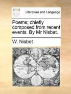 Poems; Chiefly Composed From Recent Events. By Mr Nisbet di W Nisbet edito da Gale Ecco, Print Editions