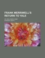 Frank Merriwell's Return To Yale; Or, We di Burt L. Standish edito da Rarebooksclub.com
