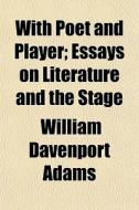 With Poet And Player; Essays On Literatu di William Davenport Adams edito da General Books