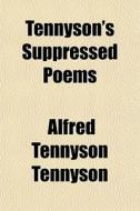 Tennyson's Suppressed Poems di Alfred Tennyson Tennyson edito da General Books
