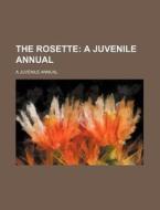 The Rosette; A Juvenile Annual. A Juvenile Annual di Books Group edito da General Books Llc