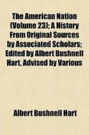 The American Nation Volume 23 ; A Histo di Albert Bushnell Hart edito da General Books