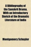 A Bibliography Of The Sanskrit Drama, Wi di Montgomery Schuyler edito da General Books