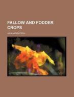 Fallow And Fodder Crops di John Wrightson edito da Rarebooksclub.com
