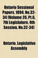 Ontario Sessional Papers, 1894, No.32-34 di Ontario Legislative Assembly edito da General Books