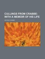 Cullings From Crabbe; With A Memoir Of His Life di George Crabbe edito da General Books Llc