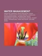 Water Management: Irrigation, Drainage, Water Resources, Water Supply, Water Quality, Flood Control, Hydrology, Groundwater Model di Source Wikipedia edito da Books Llc, Wiki Series